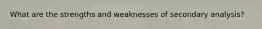 What are the strengths and weaknesses of secondary analysis?