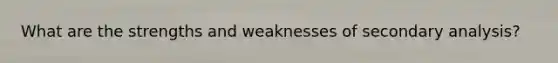 What are the strengths and weaknesses of secondary analysis?