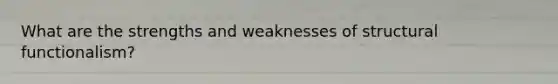 What are the strengths and weaknesses of structural functionalism?
