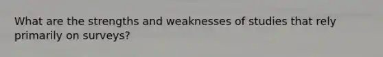 What are the strengths and weaknesses of studies that rely primarily on surveys?