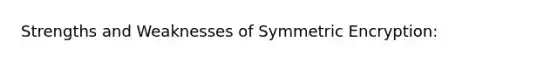 Strengths and Weaknesses of Symmetric Encryption: