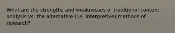 What are the strengths and weaknesses of traditional content analysis vs. the alternative (i.e. interpretive) methods of research?