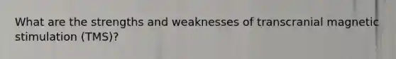 What are the strengths and weaknesses of transcranial magnetic stimulation (TMS)?