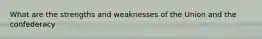 What are the strengths and weaknesses of the Union and the confederacy