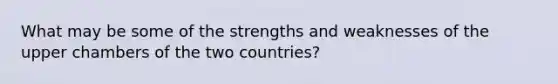 What may be some of the strengths and weaknesses of the upper chambers of the two countries?