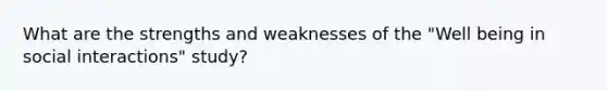 What are the strengths and weaknesses of the "Well being in social interactions" study?