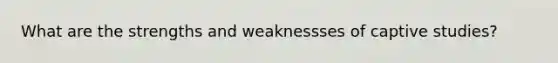 What are the strengths and weaknessses of captive studies?