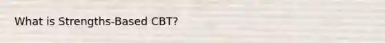 What is Strengths-Based CBT?