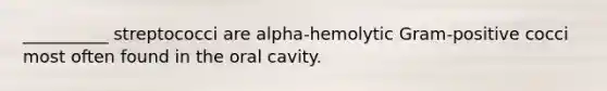 __________ streptococci are alpha-hemolytic Gram-positive cocci most often found in the oral cavity.