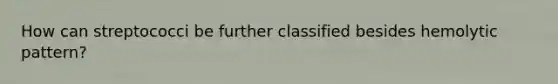 How can streptococci be further classified besides hemolytic pattern?