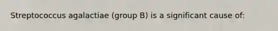 Streptococcus agalactiae (group B) is a significant cause of: