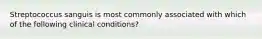 Streptococcus sanguis is most commonly associated with which of the following clinical conditions?