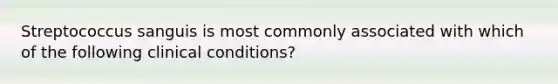 Streptococcus sanguis is most commonly associated with which of the following clinical conditions?