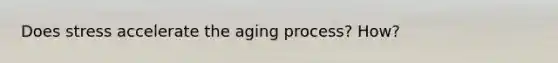 Does stress accelerate the aging process? How?