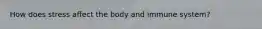 How does stress affect the body and immune system?