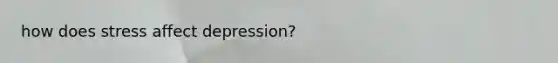 how does stress affect depression?