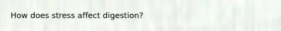 How does stress affect digestion?