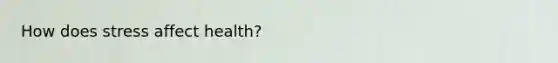 How does stress affect health?