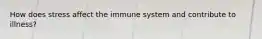 How does stress affect the immune system and contribute to illness?