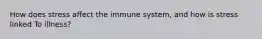 How does stress affect the immune system, and how is stress linked To illness?