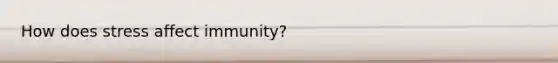 How does stress affect immunity?