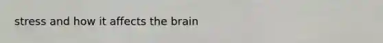 stress and how it affects the brain