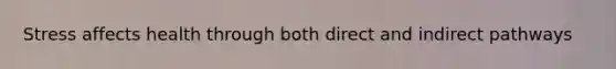 Stress affects health through both direct and indirect pathways