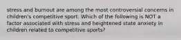 stress and burnout are among the most controversial concerns in children's competitive sport. Which of the following is NOT a factor associated with stress and heightened state anxiety in children related to competitive sports?