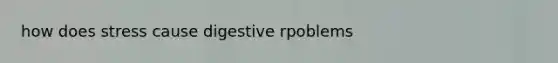 how does stress cause digestive rpoblems