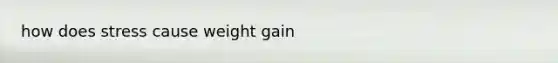 how does stress cause weight gain