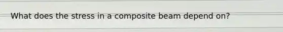 What does the stress in a composite beam depend on?