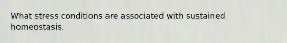 What stress conditions are associated with sustained homeostasis.