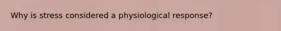 Why is stress considered a physiological response?