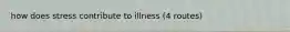 how does stress contribute to illness (4 routes)