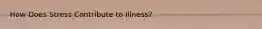 How Does Stress Contribute to Illness?