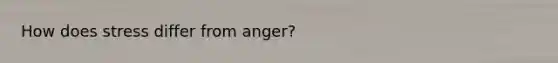 How does stress differ from anger?
