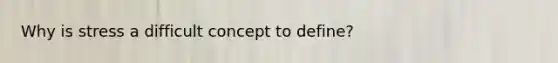 Why is stress a difficult concept to define?