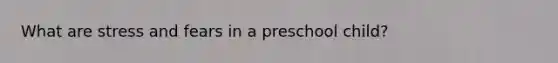 What are stress and fears in a preschool child?