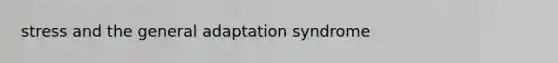 stress and the general adaptation syndrome