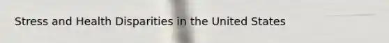 Stress and Health Disparities in the United States
