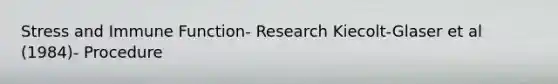 Stress and Immune Function- Research Kiecolt-Glaser et al (1984)- Procedure