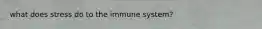 what does stress do to the immune system?