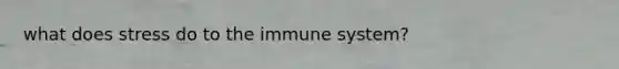 what does stress do to the immune system?