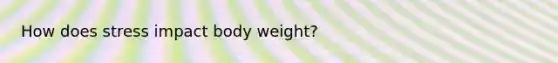 How does stress impact body weight?