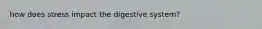 how does stress impact the digestive system?