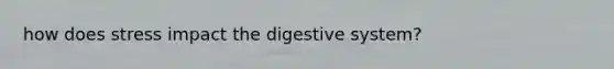 how does stress impact the digestive system?