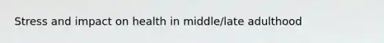 Stress and impact on health in middle/late adulthood