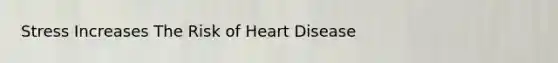 Stress Increases The Risk of Heart Disease