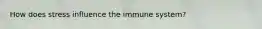 How does stress influence the immune system?