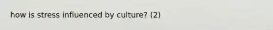 how is stress influenced by culture? (2)